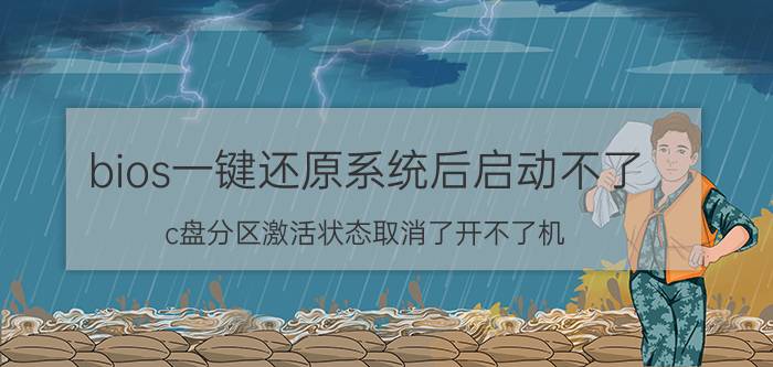 bios一键还原系统后启动不了 c盘分区激活状态取消了开不了机？